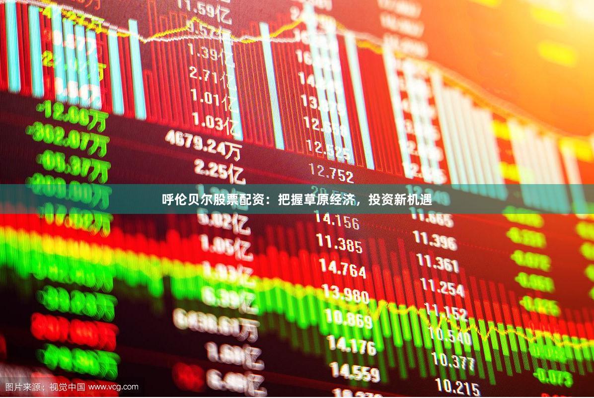 呼伦贝尔股票配资：把握草原经济，投资新机遇