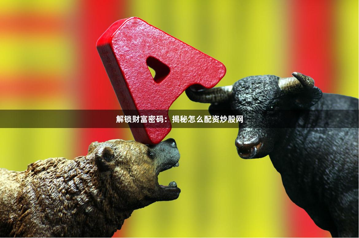 解锁财富密码：揭秘怎么配资炒股网